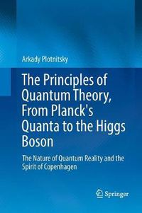 Cover image for The Principles of Quantum Theory, From Planck's Quanta to the Higgs Boson: The Nature of Quantum Reality and the Spirit of Copenhagen