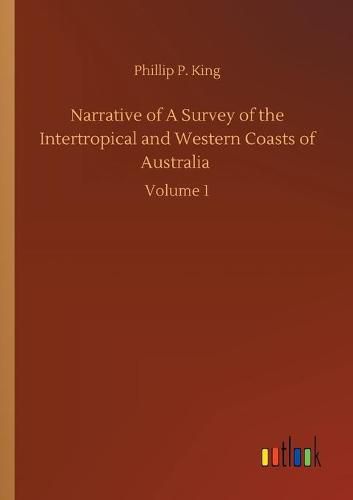 Cover image for Narrative of A Survey of the Intertropical and Western Coasts of Australia: Volume 1