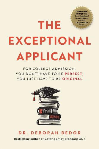 Cover image for The Exceptional Applicant: For College Admission, You Don't Have to Be Perfect, You Just Have to Be Original