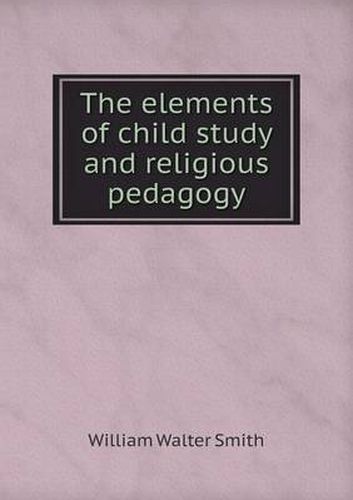 Cover image for The elements of child study and religious pedagogy