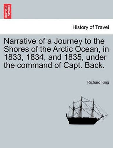 Cover image for Narrative of a Journey to the Shores of the Arctic Ocean, in 1833, 1834, and 1835, under the command of Capt. Back.