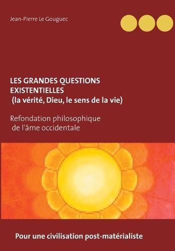 Cover image for Les grandes questions existentielles (la verite, Dieu, le sens de la vie): pour une civilisation post-materialiste