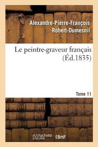 Cover image for Le Peintre-Graveur Francais. Tome 11: Catalogue Raisonne Des Estampes Gravees Par Les Peintres Et Les Dessinateurs de l'Ecole Francaise.