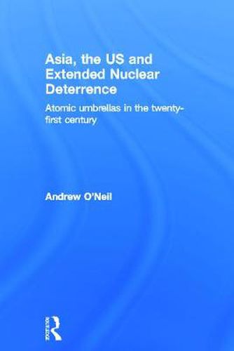 Cover image for Asia, the US and Extended Nuclear Deterrence: Atomic Umbrellas in the Twenty-First Century