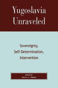 Cover image for Yugoslavia Unraveled: Sovereignty, Self-Determination, Intervention