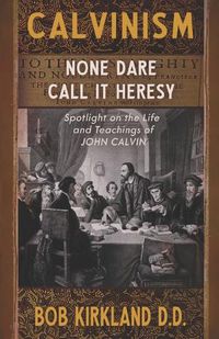 Cover image for Calvinism: None Dare Call It Heresy