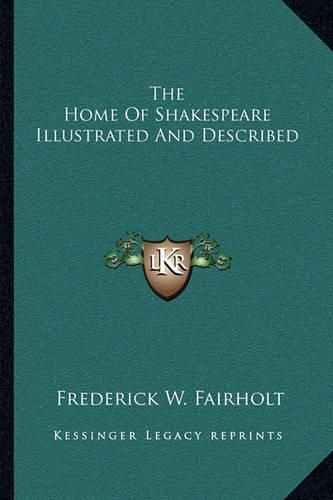 Cover image for The Home of Shakespeare Illustrated and Described