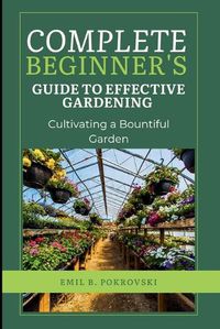 Cover image for Complete Beginner's Guide to Effective Gardening