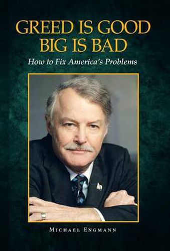 Cover image for Greed Is Good Big Is Bad: How to Fix America's Problems