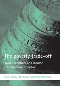 Cover image for The poverty trade-off: Work incentives and income redistribution in Britain