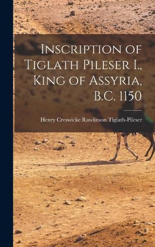 Inscription of Tiglath Pileser I., King of Assyria, B.C. 1150