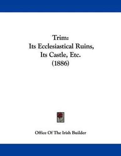 Cover image for Trim: Its Ecclesiastical Ruins, Its Castle, Etc. (1886)