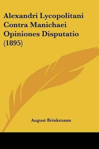 Cover image for Alexandri Lycopolitani Contra Manichaei Opiniones Disputatio (1895)