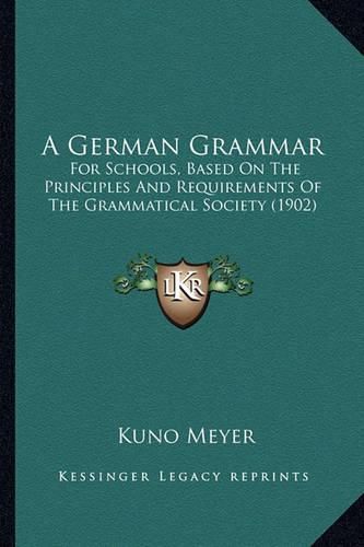 A German Grammar: For Schools, Based on the Principles and Requirements of the Grammatical Society (1902)