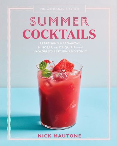 Cover image for The The Artisanal Kitchen: Summer Cocktails: Refreshing Margaritas, Mimosas, and Daiquiris-and the World's Best Gin and Tonic