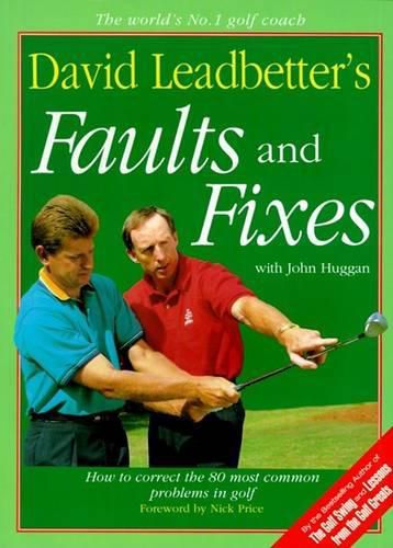 David Leadbetter's Faults and Fixes: How to Correct the 80 Most Common Problems in Golf