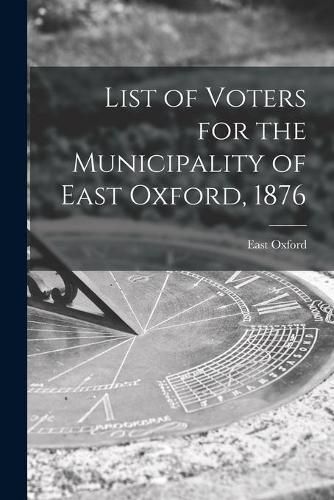 Cover image for List of Voters for the Municipality of East Oxford, 1876 [microform]