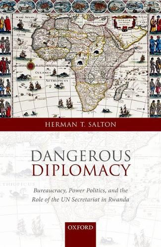 Dangerous Diplomacy: Bureaucracy, Power Politics,  and the Role of the UN Secretariat in Rwanda