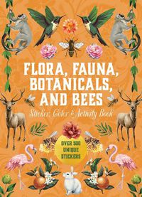 Cover image for Flora, Fauna, Botanicals, and Bees Sticker, Color & Activity Book