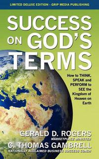 Cover image for Success on God's Terms: How to THINK, SPEAK and PERFORM to SEE the Kingdom of Heaven on Earth