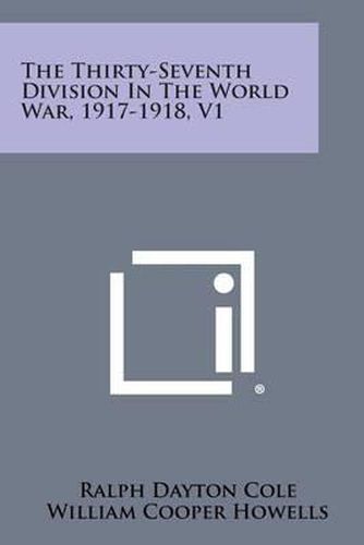 Cover image for The Thirty-Seventh Division in the World War, 1917-1918, V1
