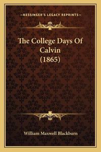 Cover image for The College Days of Calvin (1865)