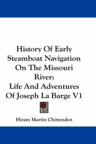 History of Early Steamboat Navigation on the Missouri River: Life and Adventures of Joseph La Barge V1