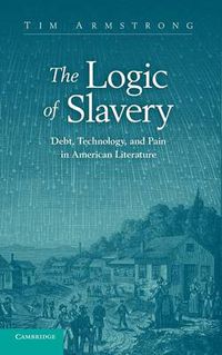 Cover image for The Logic of Slavery: Debt, Technology, and Pain in American Literature