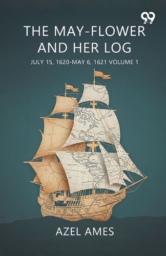 Cover image for The May-Flower And Her Log July 15, 1620-May 6, 1621 Volume 1