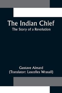 Cover image for The Indian Chief; The Story of a Revolution