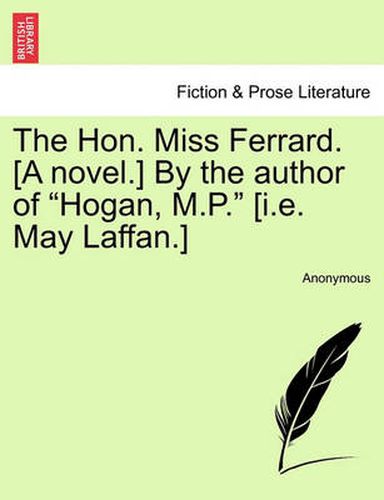 Cover image for The Hon. Miss Ferrard. [a Novel.] by the Author of Hogan, M.P. [i.E. May Laffan.]