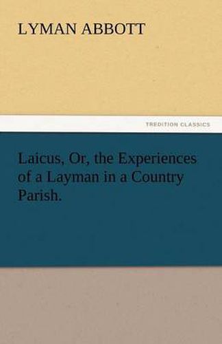 Cover image for Laicus, Or, the Experiences of a Layman in a Country Parish.