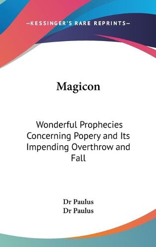 Cover image for Magicon: Wonderful Prophecies Concerning Popery And Its Impending Overthrow And Fall