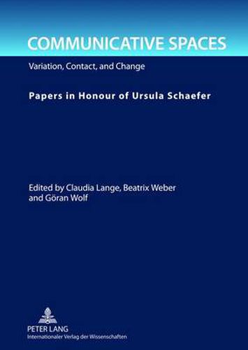 Communicative Spaces: Variation, Contact, and Change- Papers in Honour of Ursula Schaefer