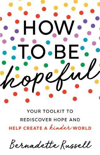 How to Be Hopeful: An Inspirational Guide to Ignite a Life Full of Hope, Happiness, and Compassion for Yourself and Our Future