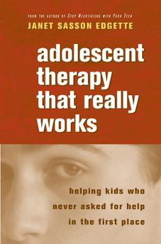 Cover image for Adolescent Therapy That Really Works: Helping Kids Who Never Asked for Help in the First Place