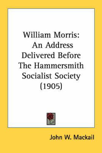 Cover image for William Morris: An Address Delivered Before the Hammersmith Socialist Society (1905)