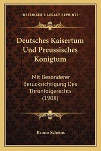 Cover image for Deutsches Kaisertum Und Preussisches Konigtum: Mit Besonderer Berucksichtigung Des Thronfolgerechts (1908)