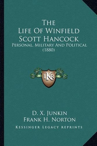 The Life of Winfield Scott Hancock the Life of Winfield Scott Hancock: Personal, Military and Political (1880) Personal, Military and Political (1880)