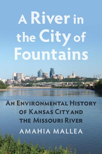 Cover image for A River in the City of Fountains: An Environmental History of Kansas City and the Missouri River