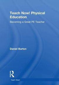 Cover image for Teach Now! Physical Education: Becoming a Great PE Teacher
