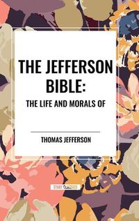 Cover image for The Jefferson Bible: The Life and Morals of