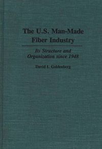 Cover image for The U.S. Man-Made Fiber Industry: Its Structure and Organization since 1948