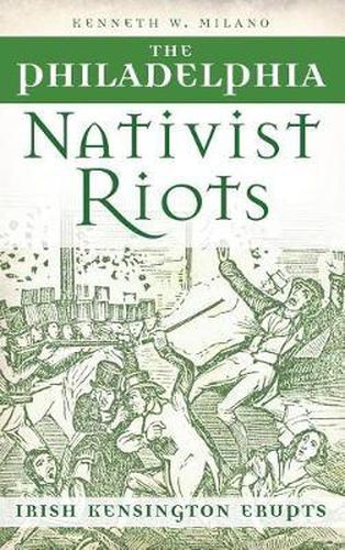 Cover image for The Philadelphia Nativist Riots: Irish Kensington Erupts