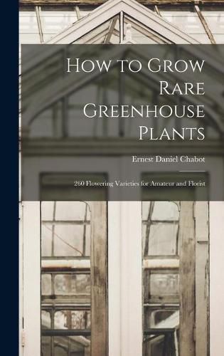 Cover image for How to Grow Rare Greenhouse Plants; 260 Flowering Varieties for Amateur and Florist