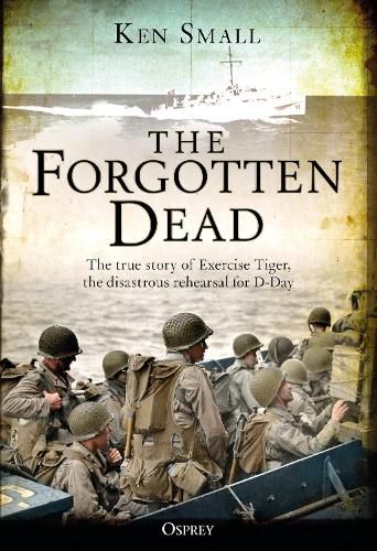 Cover image for The Forgotten Dead: The true story of Exercise Tiger, the disastrous rehearsal for D-Day