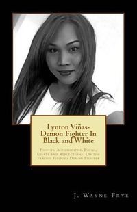 Cover image for Lynton Vinas - Demon Fighter In Black and White: Photos, Monographs, Poems, Essays and Reflections On the Famous Filipino Demon Fighter