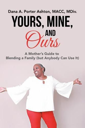 Cover image for Yours, Mine, and Ours: A Mother's Guide to Blending a Family (But Anybody Can Use It)