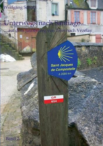 Cover image for Unterwegs nach Santiago...: ...auf dem Jakobsweg von Trier nach Vezelay