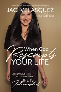 Cover image for When God Rescripts Your Life: Seeing Value, Beauty, and Purpose When Life Is Interrupted